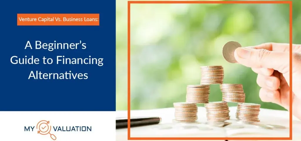 Venture Capital Vs Business Loans: A Beginner's Guide to Financing Alternatives by My Valuation featuring hands building coin stacks representing strategic capital raising decisions between equity financing, venture capital investment, and traditional business loan debt financing options