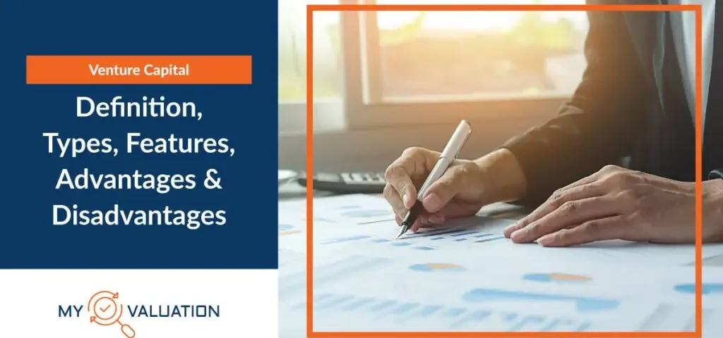 Venture Capital: Definition, Types, Features, Advantages and Disadvantages