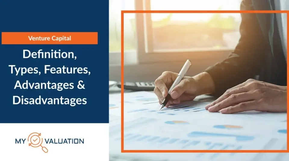 Venture Capital: Definition, Types, Features, Advantages and Disadvantages