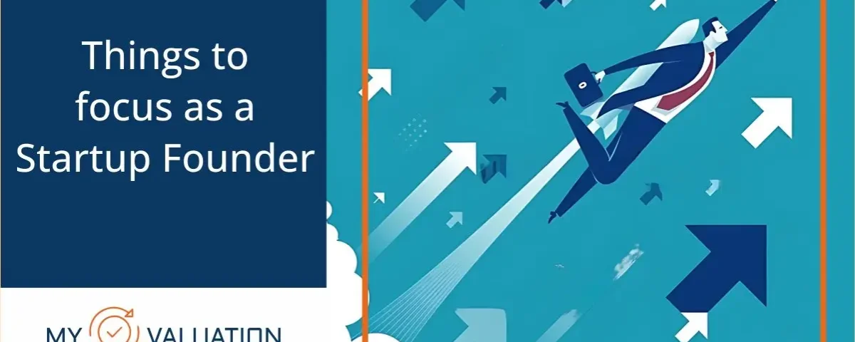 Things to Focus as a Startup Founder guide by My Valuation featuring entrepreneur launching upward amid ascending arrows representing key priorities including product-market fit, fundraising, team building, scaling, and strategic growth for startup success